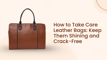 How to Take Care Leather Bags: Keep Them Shining and Crack-Free