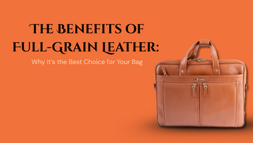 The Benefits of Full-Grain Leather: Why It’s the Best Choice for Your Bag